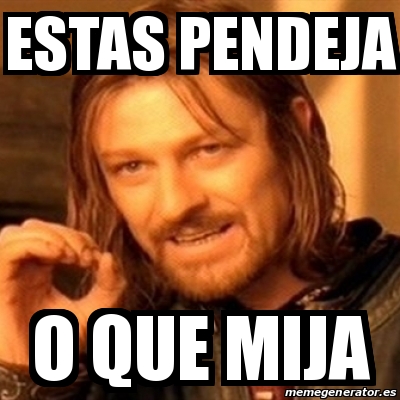 Meme Boromir Estas Pendeja O Que Mija