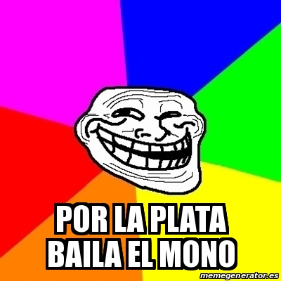 Meme Troll - por la plata baila el mono - 13490484