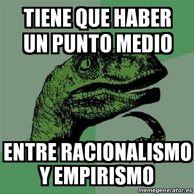 Meme Filosoraptor - tiene que haber un punto medio entre racionalismo y  empirismo - 13577544