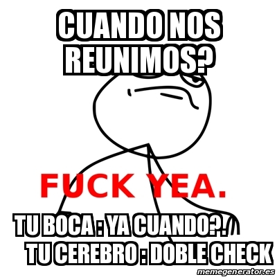 Meme Fuck Yea Cuando Nos Reunimos Tu Boca Ya Cuando Tu Cerebro Doble Check