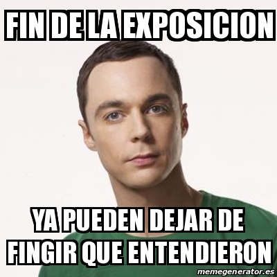 Meme Sheldon Cooper - fin de la expoSicion YA PUEDEN DEJAR DE FINGIR ...