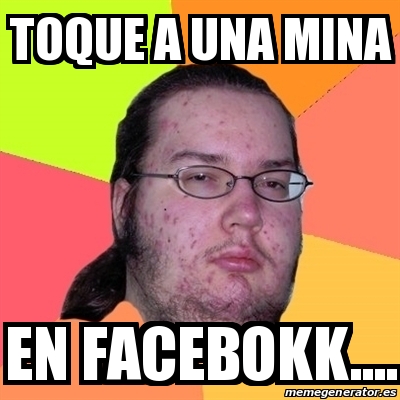 Meme Friki Toque A Una Mina En Facebokk