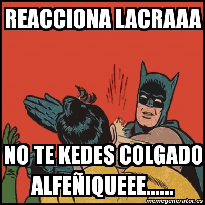 Meme Batman slaps Robin - reacciona lacraaa no te kedes colgado  alfeÃ±iqueee...... - 13814949