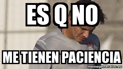 Meme Personalizado Es Q No Me Tienen Paciencia