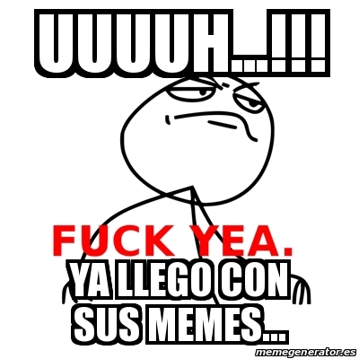 Meme Fuck Yea - uuuuh...!!! Ya llego con sus memes... - 13091605