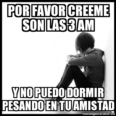 Meme First World Problems - por favor creeme son las 3 am y no puedo ...