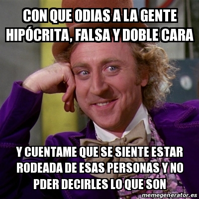 Meme Willy Wonka Con Que Odias A La Gente Hipocrita Falsa Y