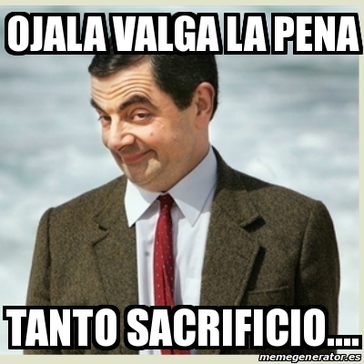 Meme Mr Bean Ojala Valga La Pena Tanto Sacrificio