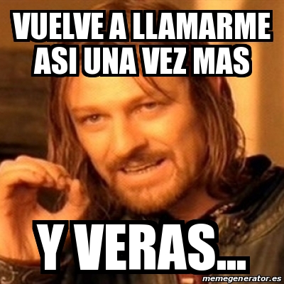 Meme Boromir Vuelve A Llamarme Asi Una Vez Mas Y Veras