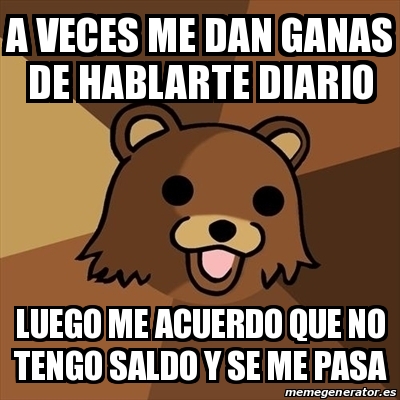 Meme Pedobear A Veces Me Dan Ganas De Hablarte Diario Luego Me Acuerdo Que No Tengo Saldo Y Se