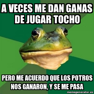 Meme Foul Bachelor Frog A Veces Me Dan Ganas De Jugar Tocho Pero Me Acuerdo Que Los Potros Nos