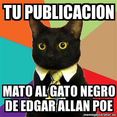 Meme Business Cat - TU PUBLICACION MATO AL GATO NEGRO DE EDGAR ALLAN ...