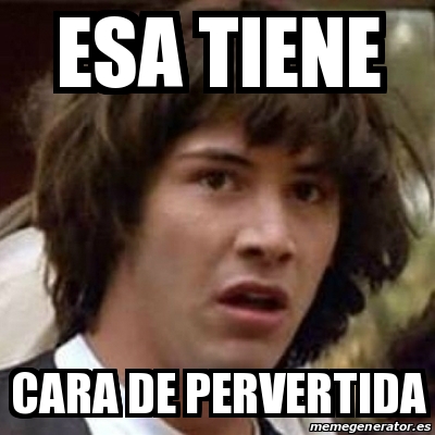 Meme Keanu Reeves esa tiene cara de pervertida 14158478