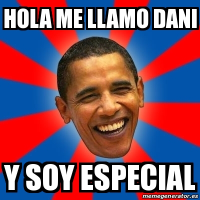 Meme Obama - hola me llamo dani y soy especial - 14183853