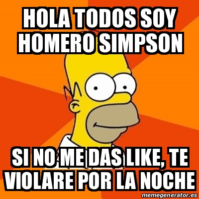 Meme Homer - Hola todos soy homero simpson Si no me das like, te violare  por la noche - 14238157