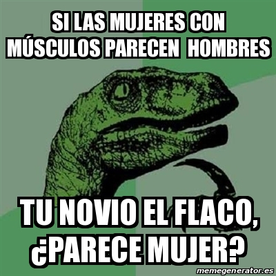 Meme Filosoraptor Si Las Mujeres Con M Sculos Parecen Hombres Tu Novio El Flaco Parece