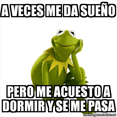 Meme Kermit The Frog A Veces Me Da Sue O Pero Me Acuesto A Dormir Y