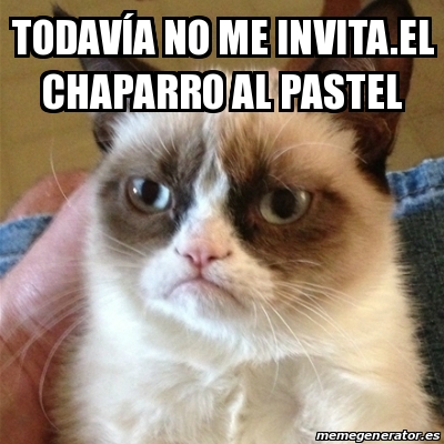 Meme Grumpy Cat - todavÃa no me  chaparro al pastel - 14421081