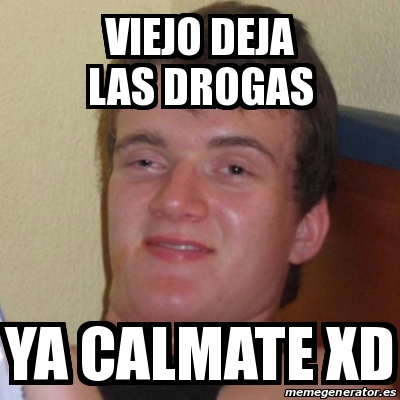 Meme Stoner Stanley - viejo deja las drogas ya calmate xd - 14426347