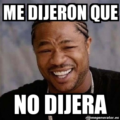 Meme Yo Dawg Me Dijeron Que No Dijera