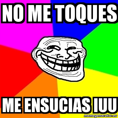 Meme Troll - no me toques me ensucias iuu - 14564440