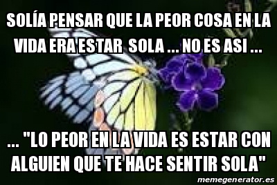 Meme Personalizado - SOLÃ A PENSAR QUE LA PEOR COSA EN LA VIDA ERA ...