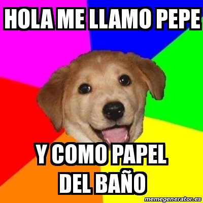 Meme Advice Dog - hola me llamo pepe y como papel del baÃ±o - 14720288