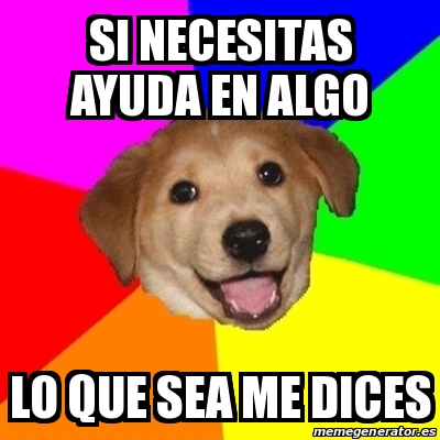 Meme Advice Dog Si Necesitas Ayuda En Algo Lo Que Sea Me Dices