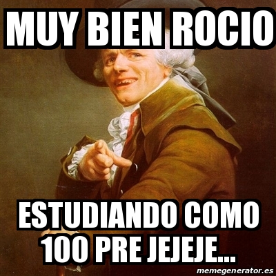 Meme Joseph Ducreux - muy bien rocio estudiando como 100 pre jejeje ...