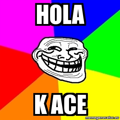 Meme Troll - hola k ace - 14944763