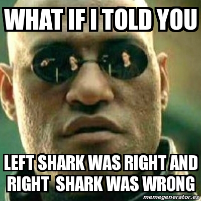 Meme What If I Told You - What if i told you left shark ...