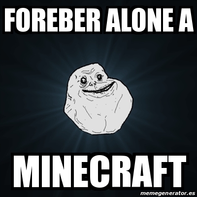 Meme Forever Alone Foreber Alone A Minecraft 15140390
