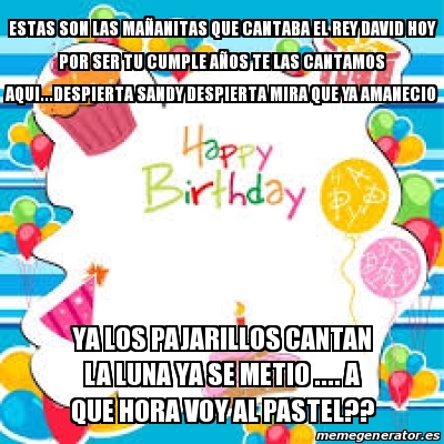 Meme Personalizado - ESTAS SON LAS MAÃ‘ANITAS QUE CANTABA EL REY DAVID ...