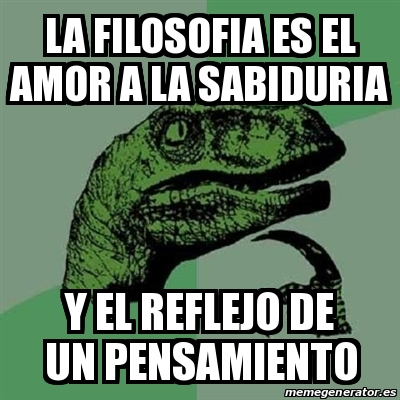 Meme Filosoraptor La Filosofia Es El Amor A La Sabiduria Y El Reflejo