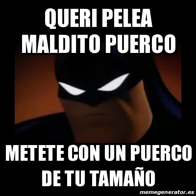Meme Disapproving Batman - queri pelea maldito puerco metete con un puerco  de tu tamaÃ±o - 15190486