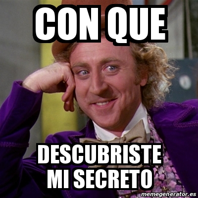 Meme Willy Wonka Con Que Descubriste Mi Secreto