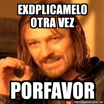 Meme Boromir EXDPLICAMELO OTRA VEZ PORFAVOR