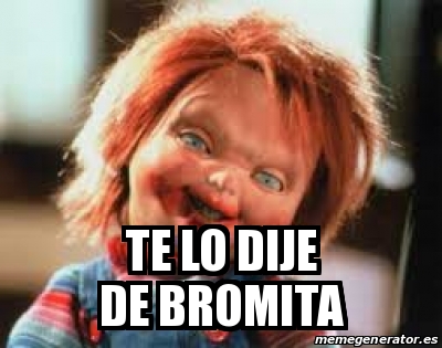 Meme Personalizado Te Lo Dije De Bromita