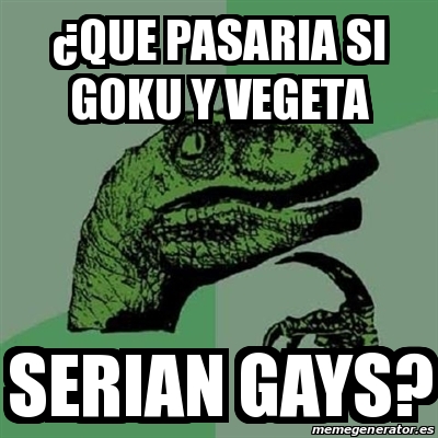 Meme Filosoraptor Que Pasaria Si Goku Y Vegeta Serian Gays