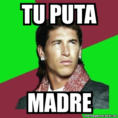 Meme Sergio Ramos - tu puta madre - 15933928