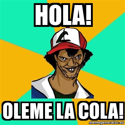 Meme Ash Pedreiro - HOLA! OLEME LA COLA! - 16111762