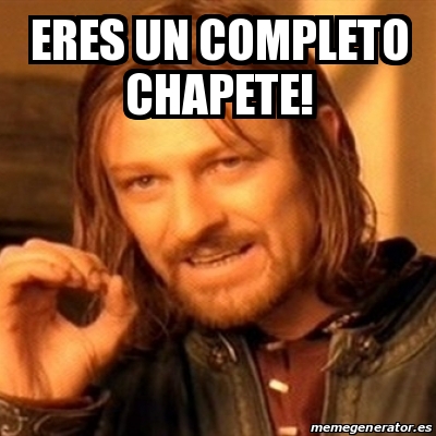 Meme Boromir - Eres un completo chapete! - 16145786