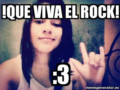 Meme Personalizado - !que Viva El Rock! :3 - 16224976