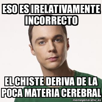 Meme Sheldon Cooper Eso Es Irelativamente Incorrecto El Chiste Deriva De La Poca Materia