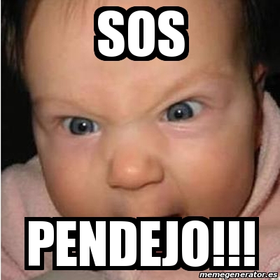 Meme Bebe Furioso Sos Pendejo