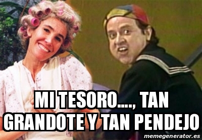 Meme Personalizado Mi Tesoro Tan Grandote Y Tan Pendejo