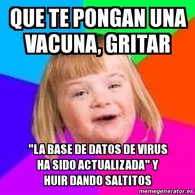 Meme Retard Girl Que Te Pongan Una Vacuna Gritar La Base De Datos De Virus Ha Sido Actualizada Y Huir Dando Saltitos