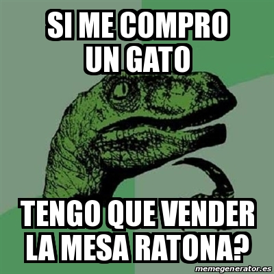 Meme Filosoraptor - si me compro un gato tengo que vender la mesa ...