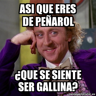 Meme Willy Wonka Asi Que Eres De Pe Arol Que Se Siente Ser Gallina