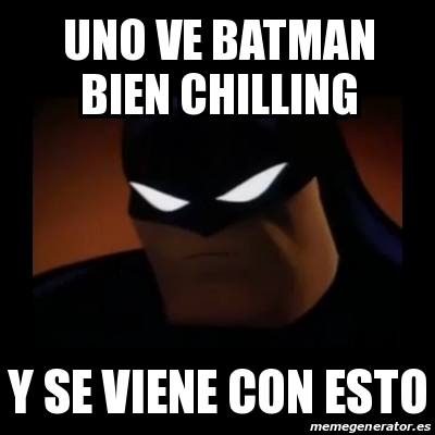 Meme Disapproving Batman - Uno ve Batman bien chilling y se viene con